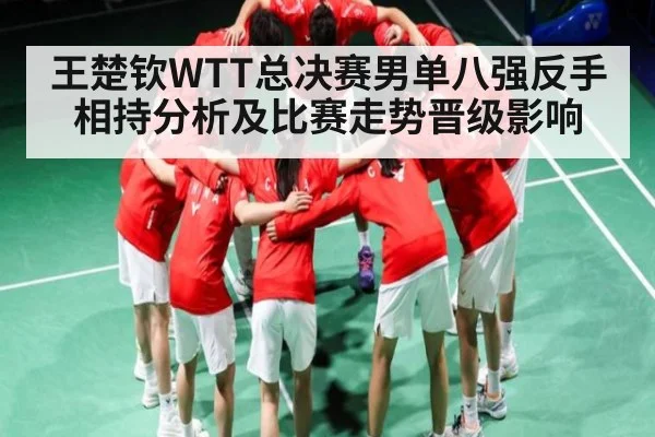 王楚钦WTT总决赛男单八强反手相持分析及比赛走势晋级影响